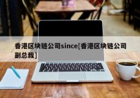 香港区块链公司since[香港区块链公司副总裁]