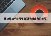 区块链技术公司哪些[区块链业务的公司]