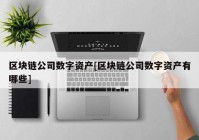 区块链公司数字资产[区块链公司数字资产有哪些]