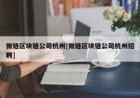 微链区块链公司杭州[微链区块链公司杭州招聘]