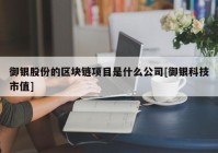 御银股份的区块链项目是什么公司[御银科技市值]