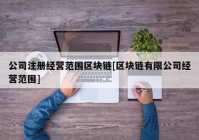 公司注册经营范围区块链[区块链有限公司经营范围]