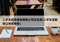 二手车区块链有哪些公司正在做[二手车互联网公司有哪些]